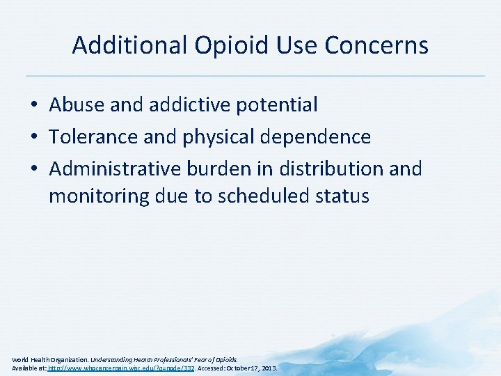 Additional Opioid Use Concerns • Abuse and addictive potential • Tolerance and physical dependence