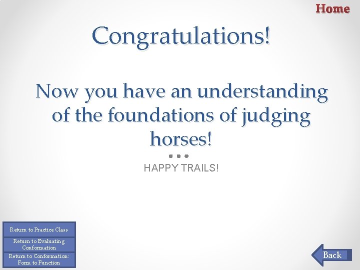 Home Congratulations! Now you have an understanding of the foundations of judging horses! HAPPY Home Congratulations! Now you have an understanding of the foundations of judging horses! HAPPY