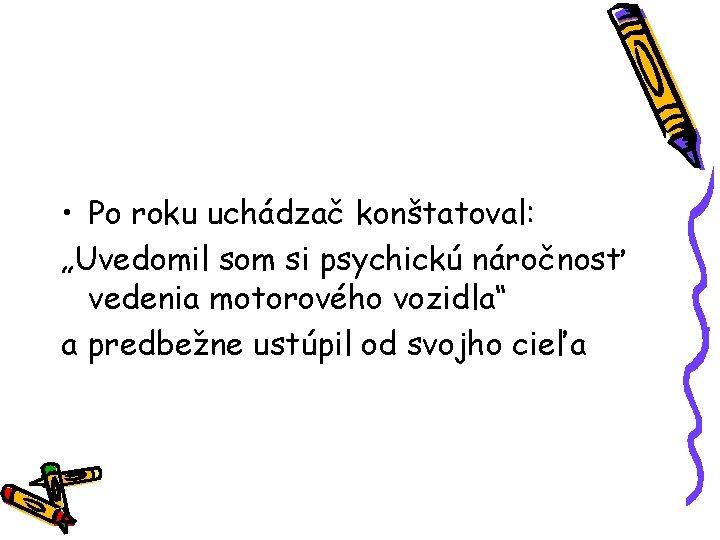  • Po roku uchádzač konštatoval: „Uvedomil som si psychickú náročnosť vedenia motorového vozidla“