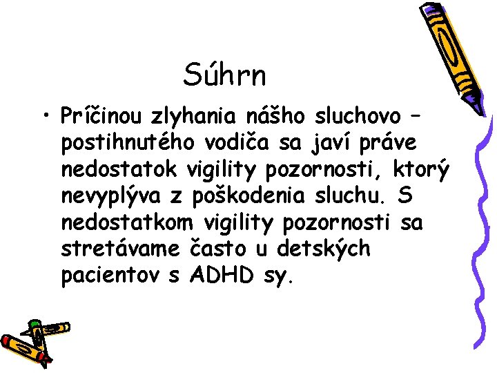 Súhrn • Príčinou zlyhania nášho sluchovo – postihnutého vodiča sa javí práve nedostatok vigility