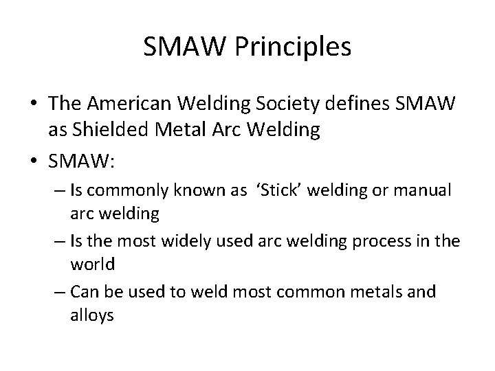 SMAW Principles • The American Welding Society defines SMAW as Shielded Metal Arc Welding