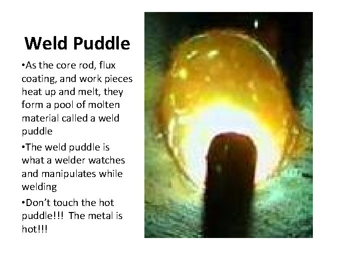 Weld Puddle • As the core rod, flux coating, and work pieces heat up
