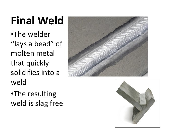 Final Weld • The welder “lays a bead” of molten metal that quickly solidifies