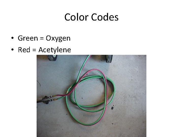 Color Codes • Green = Oxygen • Red = Acetylene 