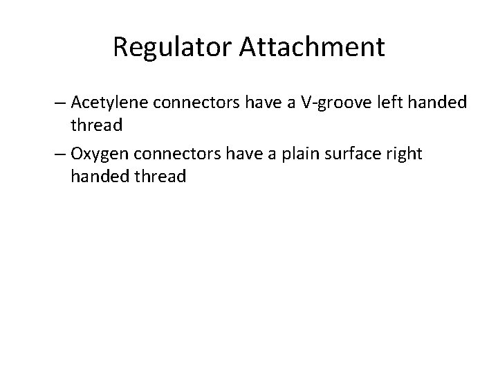 Regulator Attachment – Acetylene connectors have a V-groove left handed thread – Oxygen connectors