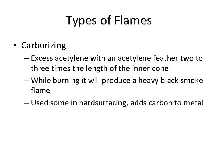 Types of Flames • Carburizing – Excess acetylene with an acetylene feather two to