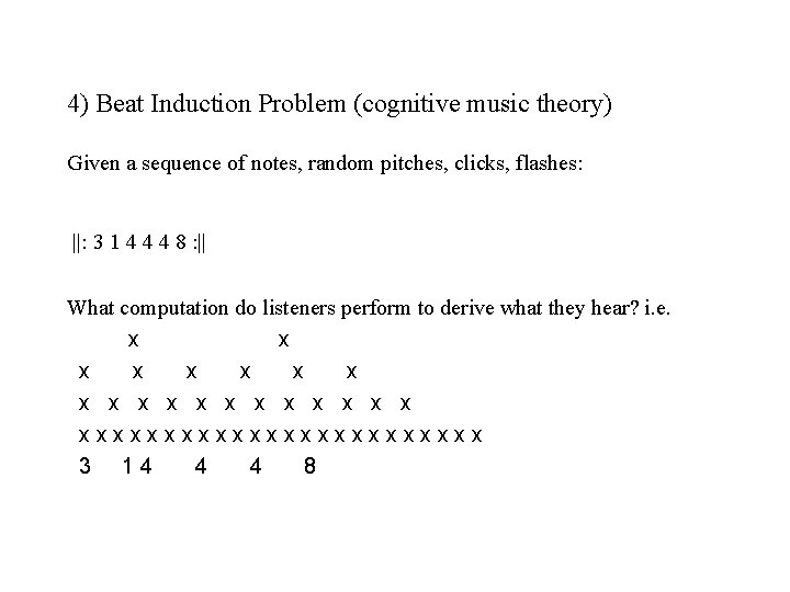 4) Beat Induction Problem (cognitive music theory) Given a sequence of notes, random pitches,