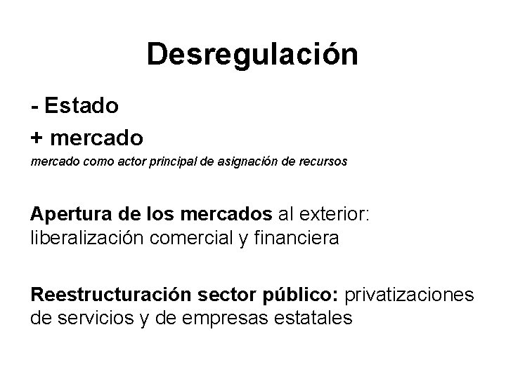 Desregulación - Estado + mercado como actor principal de asignación de recursos Apertura de
