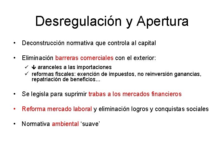 Desregulación y Apertura • Deconstrucción normativa que controla al capital • Eliminación barreras comerciales