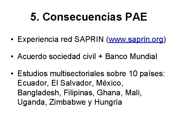 5. Consecuencias PAE • Experiencia red SAPRIN (www. saprin. org) • Acuerdo sociedad civil
