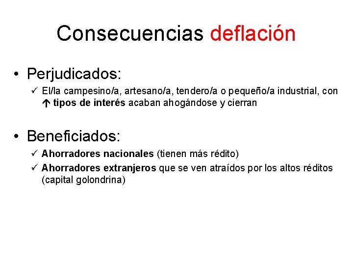 Consecuencias deflación • Perjudicados: ü El/la campesino/a, artesano/a, tendero/a o pequeño/a industrial, con tipos