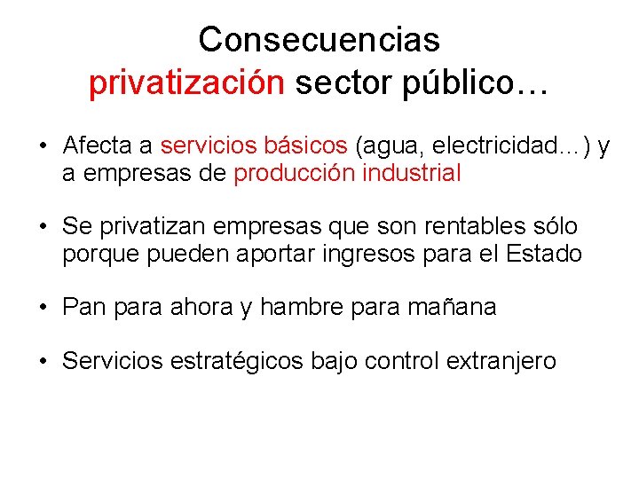 Consecuencias privatización sector público… • Afecta a servicios básicos (agua, electricidad…) y a empresas