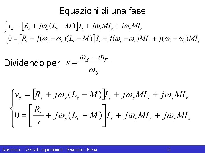 Equazioni di una fase Dividendo per Asincrono – Circuito equivalente – Francesco Benzi 12
