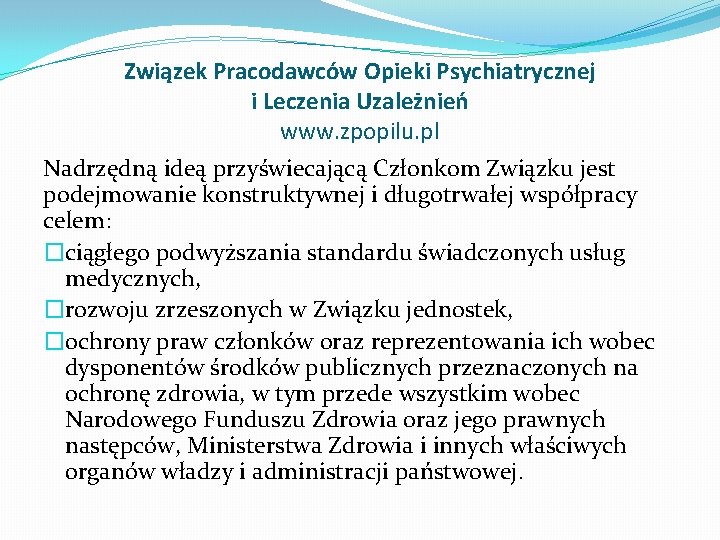 Związek Pracodawców Opieki Psychiatrycznej i Leczenia Uzależnień www. zpopilu. pl Nadrzędną ideą przyświecającą Członkom