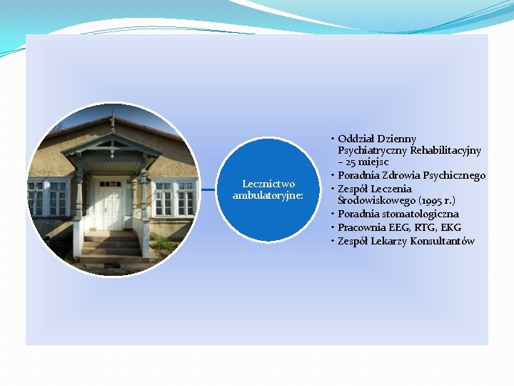 Lecznictwo ambulatoryjne: • Oddział Dzienny Psychiatryczny Rehabilitacyjny – 25 miejsc • Poradnia Zdrowia Psychicznego