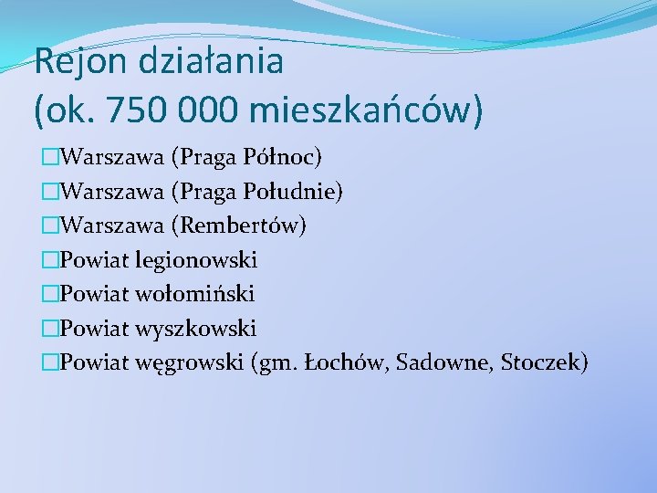 Rejon działania (ok. 750 000 mieszkańców) �Warszawa (Praga Północ) �Warszawa (Praga Południe) �Warszawa (Rembertów)