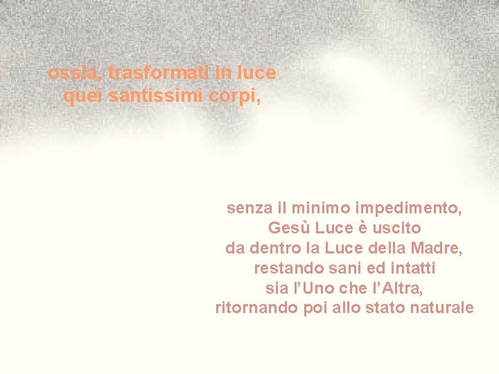 ossia, trasformati in luce quei santissimi corpi, senza il minimo impedimento, Gesù Luce è