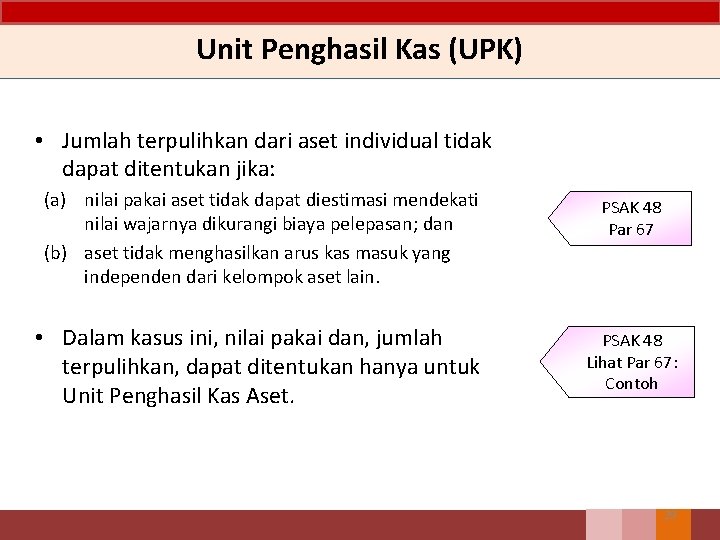 Unit Penghasil Kas (UPK) • Jumlah terpulihkan dari aset individual tidak dapat ditentukan jika: