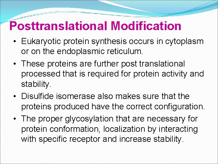 Posttranslational Modification • Eukaryotic protein synthesis occurs in cytoplasm or on the endoplasmic reticulum.