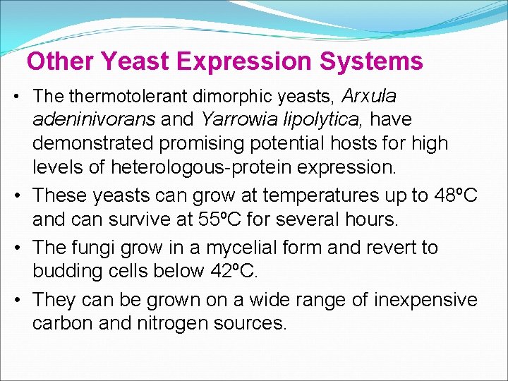 Other Yeast Expression Systems • The thermotolerant dimorphic yeasts, Arxula adeninivorans and Yarrowia lipolytica,