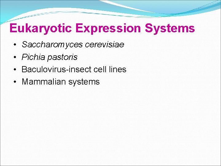 Eukaryotic Expression Systems • • Saccharomyces cerevisiae Pichia pastoris Baculovirus-insect cell lines Mammalian systems