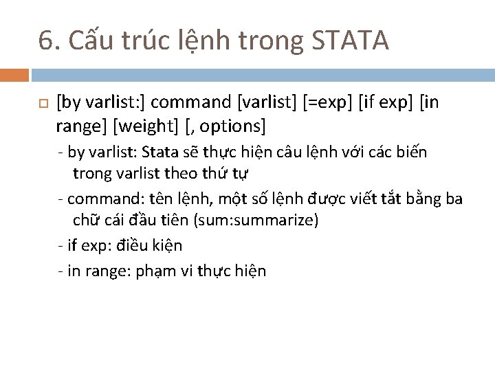 6. Cấu trúc lệnh trong STATA [by varlist: ] command [varlist] [=exp] [if exp]