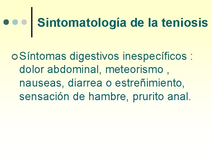 Sintomatología de la teniosis ¢ Síntomas digestivos inespecíficos : dolor abdominal, meteorismo , nauseas,