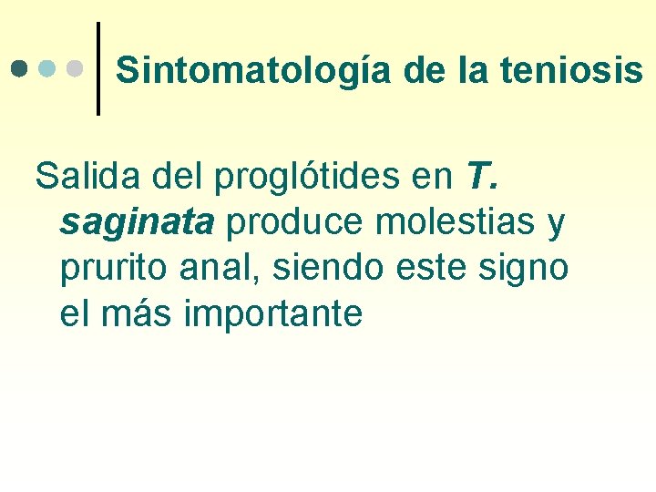 Sintomatología de la teniosis Salida del proglótides en T. saginata produce molestias y prurito