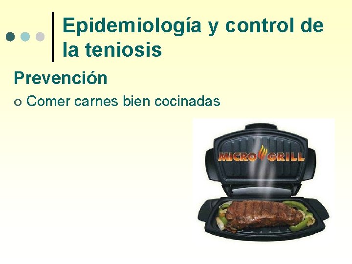 Epidemiología y control de la teniosis Prevención ¢ Comer carnes bien cocinadas 