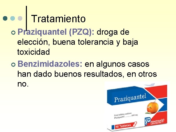Tratamiento ¢ Praziquantel (PZQ): droga de elección, buena tolerancia y baja toxicidad ¢ Benzimidazoles: