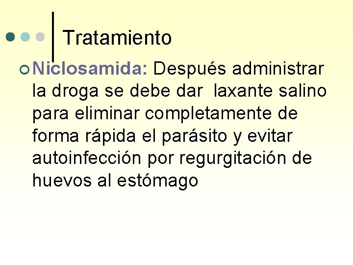 Tratamiento ¢ Niclosamida: Después administrar la droga se debe dar laxante salino para eliminar