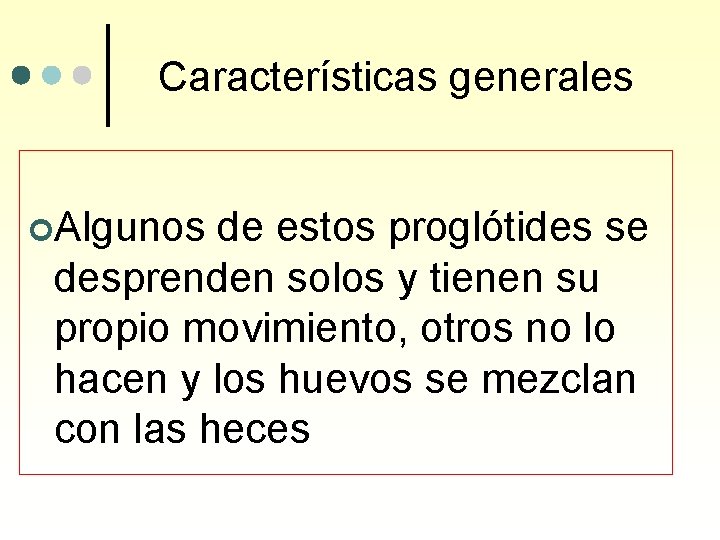 Características generales ¢Algunos de estos proglótides se desprenden solos y tienen su propio movimiento,