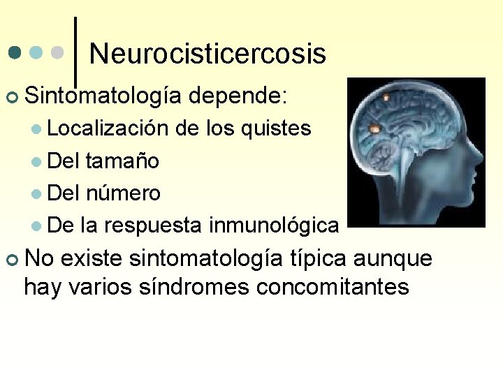 Neurocisticercosis ¢ Sintomatología l Localización depende: de los quistes l Del tamaño l Del