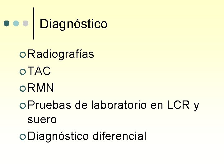 Diagnóstico ¢ Radiografías ¢ TAC ¢ RMN ¢ Pruebas de laboratorio en LCR y