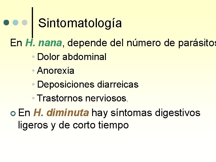 Sintomatología En H. nana, depende del número de parásitos • Dolor abdominal • Anorexia