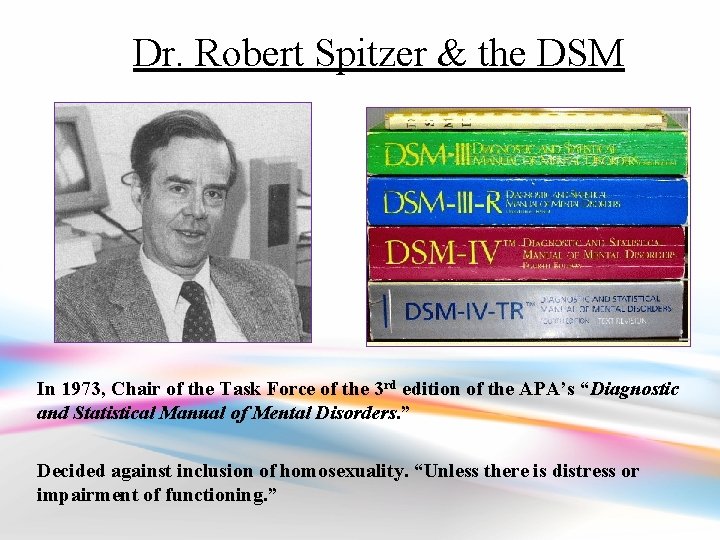 Dr. Robert Spitzer & the DSM In 1973, Chair of the Task Force of