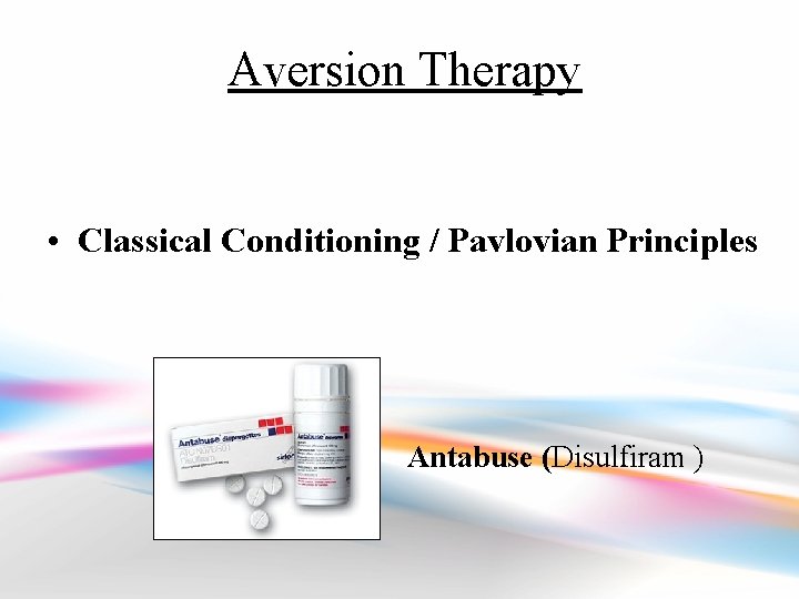 Aversion Therapy • Classical Conditioning / Pavlovian Principles Antabuse (Disulfiram ) 