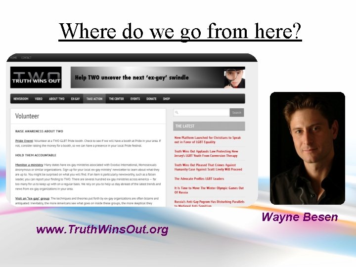Where do we go from here? www. Truth. Wins. Out. org Wayne Besen 