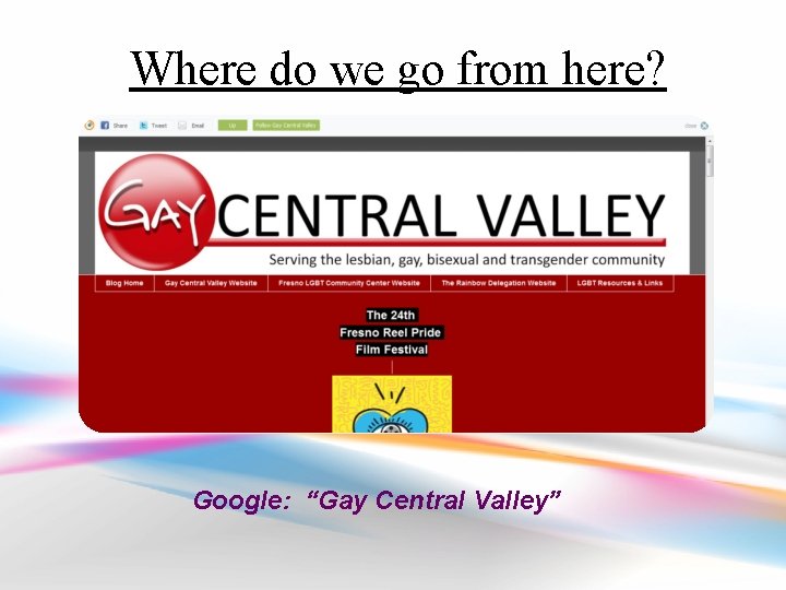 Where do we go from here? Google: “Gay Central Valley” 