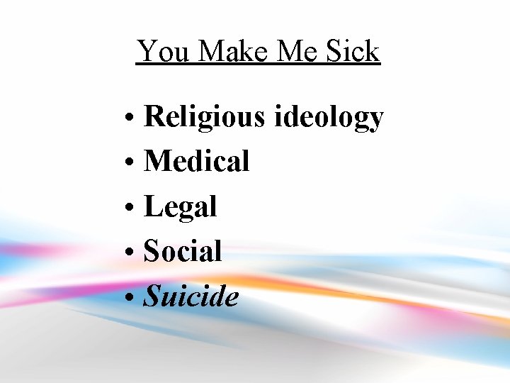 You Make Me Sick • Religious ideology • Medical • Legal • Social •