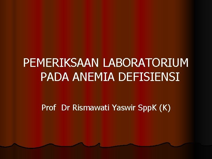 PEMERIKSAAN LABORATORIUM PADA ANEMIA DEFISIENSI Prof Dr Rismawati Yaswir Spp. K (K) 