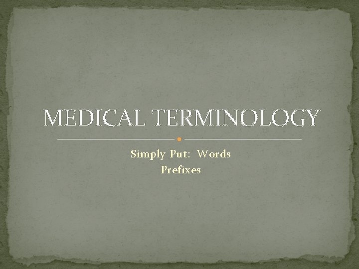 MEDICAL TERMINOLOGY Simply Put: Words Prefixes 