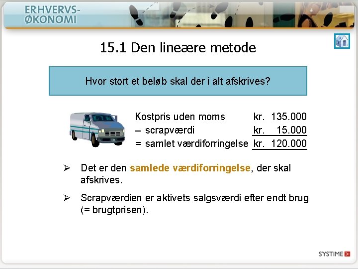 15. 1 Den lineære metode Hvor stort et beløb skal der i alt afskrives? 15. 1 Den lineære metode Hvor stort et beløb skal der i alt afskrives?