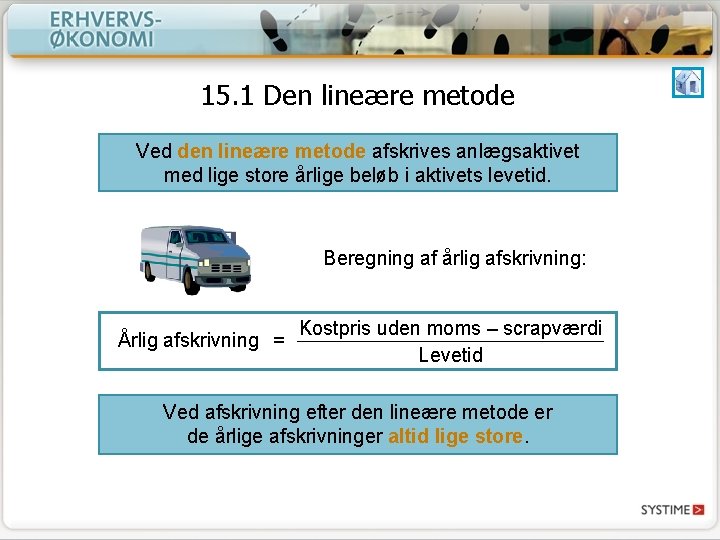 15. 1 Den lineære metode Ved den lineære metode afskrives anlægsaktivet med lige store 15. 1 Den lineære metode Ved den lineære metode afskrives anlægsaktivet med lige store