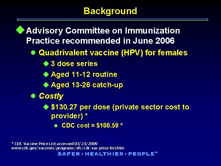 Background u Advisory Committee on Immunization Practice recommended in June 2006 l Quadrivalent vaccine