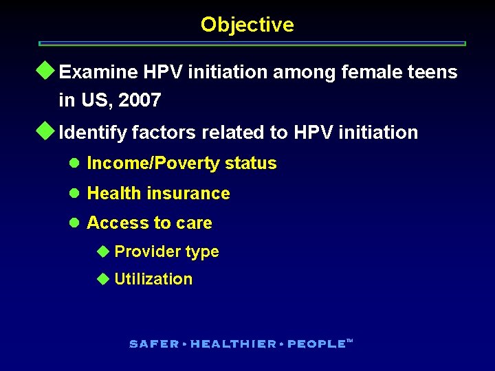 Objective u Examine HPV initiation among female teens in US, 2007 u Identify factors