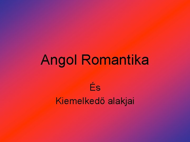 Angol Romantika És Kiemelkedő alakjai 