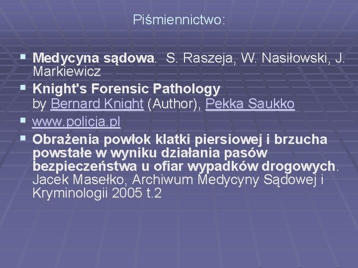 Piśmiennictwo: Medycyna sądowa. S. Raszeja, W. Nasiłowski, J. Markiewicz Knight's Forensic Pathology by Bernard Piśmiennictwo: Medycyna sądowa. S. Raszeja, W. Nasiłowski, J. Markiewicz Knight's Forensic Pathology by Bernard