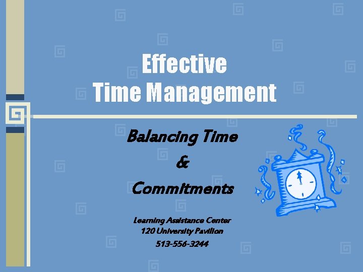 Effective Time Management Balancing Time & Commitments Learning Assistance Center 120 University Pavilion 513