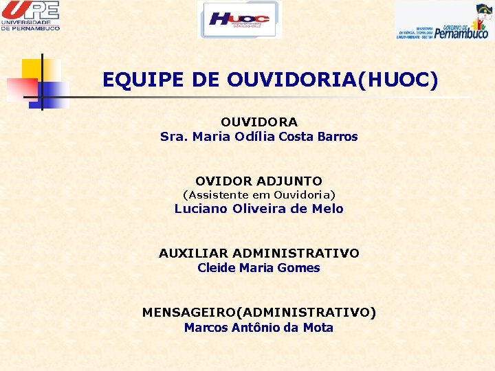 EQUIPE DE OUVIDORIA(HUOC) OUVIDORA Sra. Maria Odília Costa Barros OVIDOR ADJUNTO (Assistente em Ouvidoria)